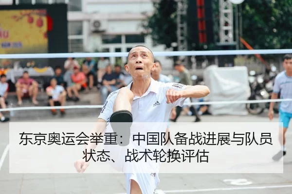 东京奥运会举重：中国队备战进展与队员状态、战术轮换评估