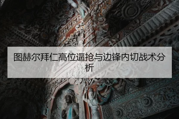 图赫尔拜仁高位逼抢与边锋内切战术分析